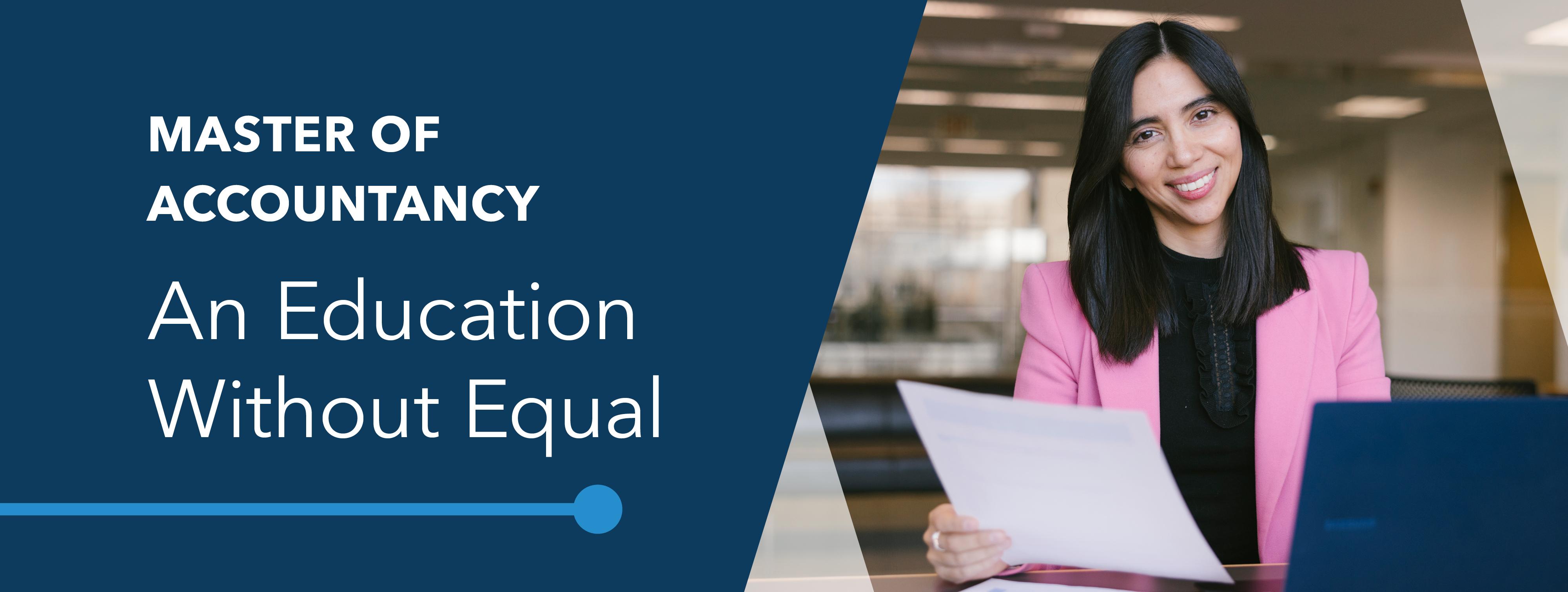 Master of Accountancy: An Education Without Equal. Image features a smiling woman in an office wearing a pink blazer and holding a piece of paper.