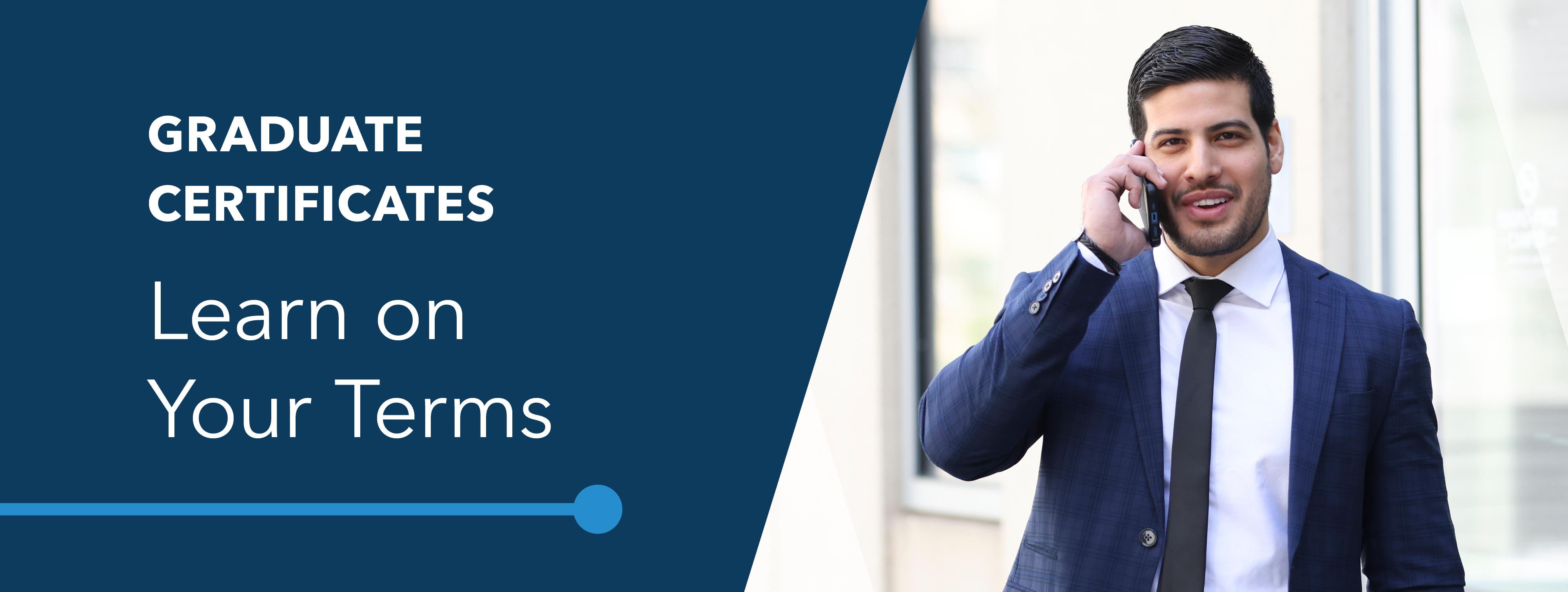 Graduate Certificates: Learn on Your Terms. Image shows a smiling man in business attire talking on a cell phone.