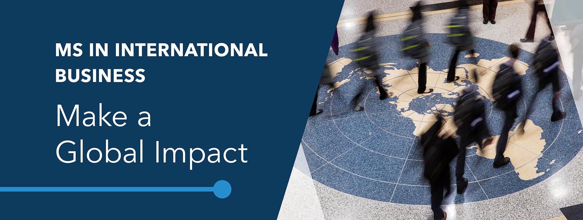 MS in International Business: Make a Global Impact. Image shows students walking through Duques Hall over a large tile mosaic on the floor that displays an image of a globe.